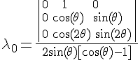 4$\rm \lambda_0=\fr{\|0\;\;\;1\,\;\;\,\;\;\;0\\0\;\cos(\theta)\; \,\sin(\theta)\\0\;\cos(2\theta)\;\sin(2\theta)\|}{2\sin(\theta)\[\cos(\theta)-1\]